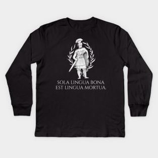 Sola lingua bona est lingua mortua. - The only good language is a dead language. - Classical Latin Kids Long Sleeve T-Shirt